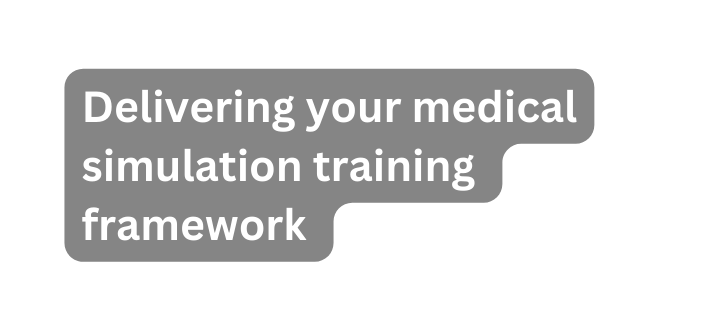 Delivering your medical simulation training framework
